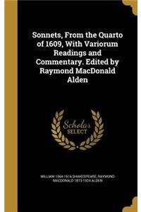 Sonnets, From the Quarto of 1609, With Variorum Readings and Commentary. Edited by Raymond MacDonald Alden