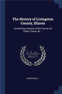 The History of Livingston County, Illinois: Containing a History of the County, its Cities, Towns, &c. ..