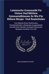 Lateinische Grammatik Für Untere Und Mittlere Gymnasialklassen So Wie Für Höhere Bürger- Und Realschulen