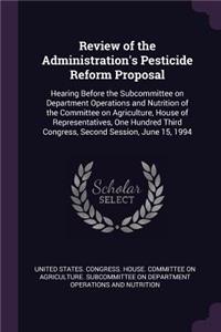 Review of the Administration's Pesticide Reform Proposal