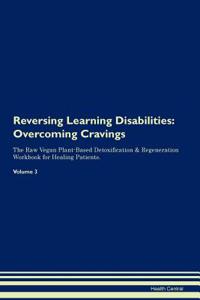 Reversing Learning Disabilities: Overcoming Cravings the Raw Vegan Plant-Based Detoxification & Regeneration Workbook for Healing Patients. Volume 3