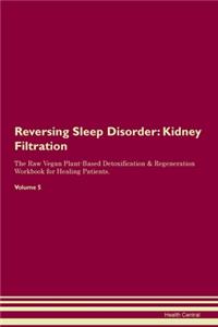 Reversing Sleep Disorder: Kidney Filtration The Raw Vegan Plant-Based Detoxification & Regeneration Workbook for Healing Patients. Volume 5