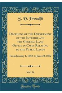 Decisions of the Department of the Interior and the General Land Office in Cases Relating to the Public Lands, Vol. 14: From January 1, 1892, to June 30, 1892 (Classic Reprint)