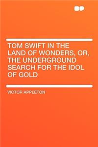 Tom Swift in the Land of Wonders, Or, the Underground Search for the Idol of Gold