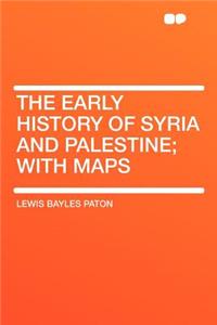 The Early History of Syria and Palestine; With Maps