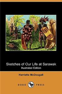 Sketches of Our Life at Sarawak (Illustrated Edition) (Dodo Press)