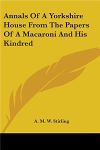 Annals Of A Yorkshire House From The Papers Of A Macaroni And His Kindred