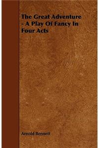 The Great Adventure - A Play Of Fancy In Four Acts