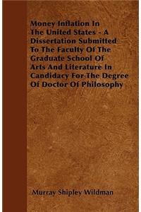 Money Inflation In The United States - A Dissertation Submitted To The Faculty Of The Graduate School Of Arts And Literature In Candidacy For The Degree Of Doctor Of Philosophy