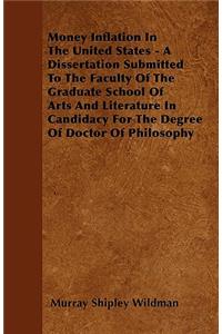 Money Inflation In The United States - A Dissertation Submitted To The Faculty Of The Graduate School Of Arts And Literature In Candidacy For The Degree Of Doctor Of Philosophy