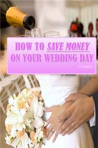 How To Save Money On Your Wedding Day