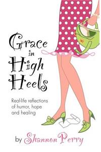 Grace in High Heels: Real-life reflections of humor, hope and healing