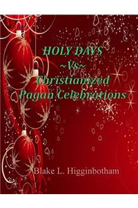 Holy Days Vs Christianized Pagan Celebrations