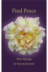 Find Peace - Wise Sayings by Steven Knotter