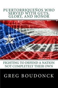 Puertorriquenos Who Served with Guts, Glory, and Honor: Fighting to Defend a Nation Not Completely Their Own