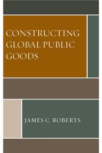 Constructing Global Public Goods