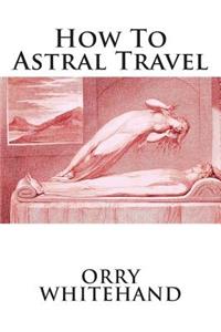 How To Astral Travel