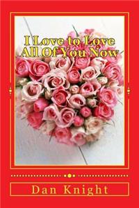 I Love to Love All of You Now