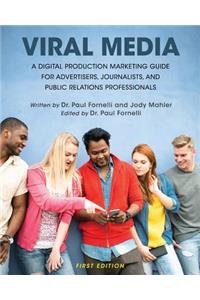 Viral Media: A Digital Production Marketing Guide for Advertisers, Journalists, and Public Relations Professionals