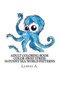 Color Away Stress: 50 Funny Sea World Patterns