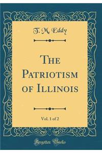 The Patriotism of Illinois, Vol. 1 of 2 (Classic Reprint)