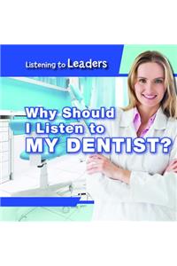 Why Should I Listen to My Dentist?