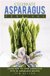 Celebrate Asparagus Festival: Learn How to Cook Asparagus with 25 Asparagus Recipes