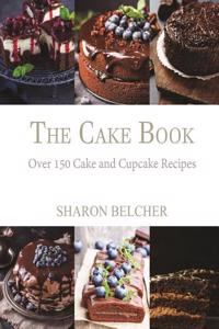 The Cake Book: Over 150 Cake and Cupcake Recipes