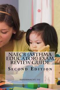 Naecb (Asthma Educator) Exam Review Guide: Second Edition: Written by an Asthma Educator!