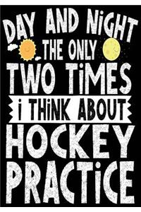 Day And Night The Only Two Times I Think About Hockey Practice