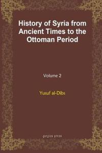 History of Syria from Ancient Times to the Ottoman Period (vol 2)