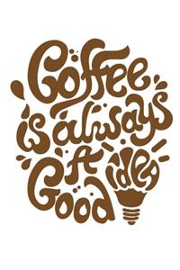 Coffe Is Always A Good Idea