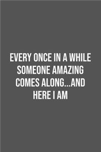 Every Once in a While Someone Amazing Comes Along...and here I am.