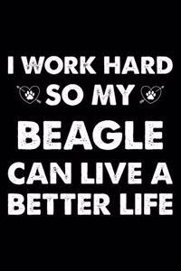 I Work Hard So My Beagle Can Live A Better Life