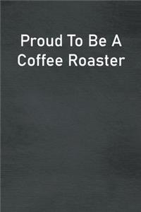 Proud To Be A Coffee Roaster