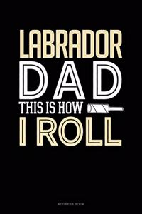 Labrador Dad This Is How I Roll