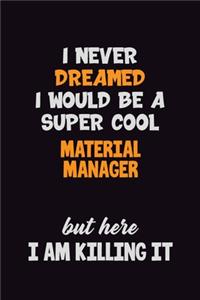 I Never Dreamed I would Be A Super Cool Material Manager But Here I Am Killing It