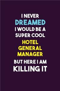 I Never Dreamed I would Be A Super Cool Hotel General Manager But Here I Am Killing It