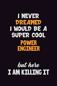 I Never Dreamed I would Be A Super Cool Power Engineer But Here I Am Killing It