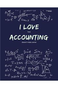 I Love How Accounting Doesn't Make Sense: Funny Gag Saying For University College Accounting Class - College Ruled Notebook Journal - 8x10 300 pages