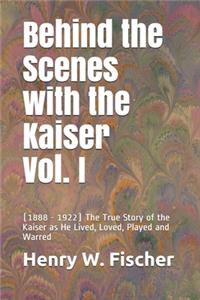 Behind the Scenes with the Kaiser Vol. I