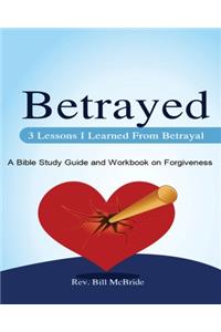 3 Lessons I Learned From Betrayal: A Bible Study Guide and Workbook on Forgiveness
