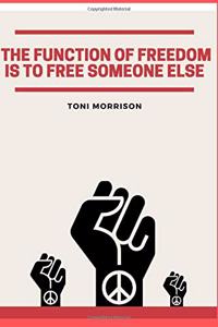 The Function of Freedom Is To Free Someone Else Toni Morrison