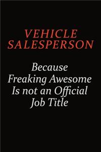 Vehicle Salesperson Because Freaking Awesome Is Not An Official Job Title