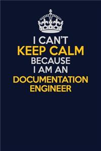I Can't Keep Calm Because I Am An Documentation Engineer