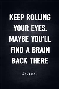 Keep Rolling Your Eyes. Maybe You'll Find A Brain Back There - Journal