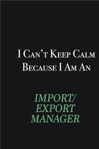 I cant Keep Calm because I am an Import/Export Manager