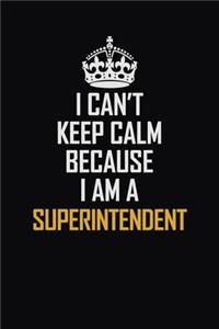 I Can't Keep Calm Because I Am A Superintendent