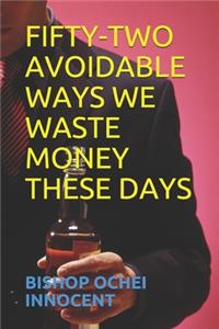 Fifty-Two Avoidable Ways We Waste Money These Days