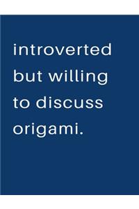 Introverted But Willing To Discuss Origami
